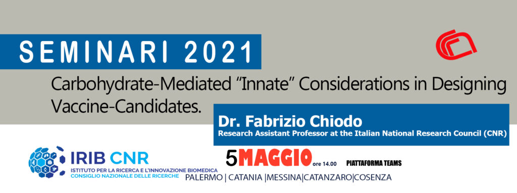 Seminario Dr Fabrizio Chiodo 05 05 2021: “Carbohydrate-Mediated “Innate” Considerations in Designing Vaccine-Candidates”.